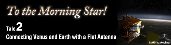 To the Morning Star! Tale 2 Connecting Venus and Earth with a Flat Antenna