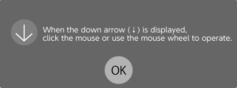 When the down arrow (↓) is displayed, click the mouse or use the mouse wheel to operate.