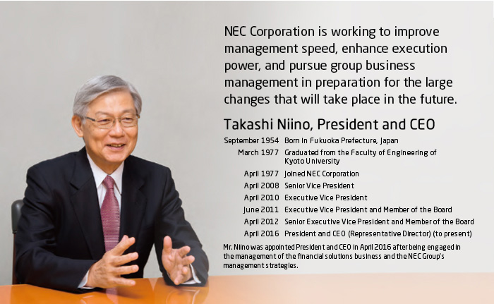 NEC Corporation is working to improve management speed, enhance execution power, and pursue group business management in preparation for the large changes that will take place in the future.