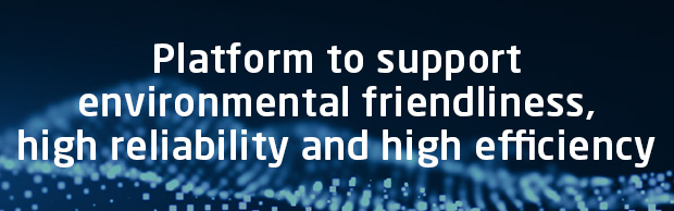 Platform to support environmental friendliness,high reliability and high efficiency