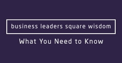 business leaders square wisdom - What You Need to Know